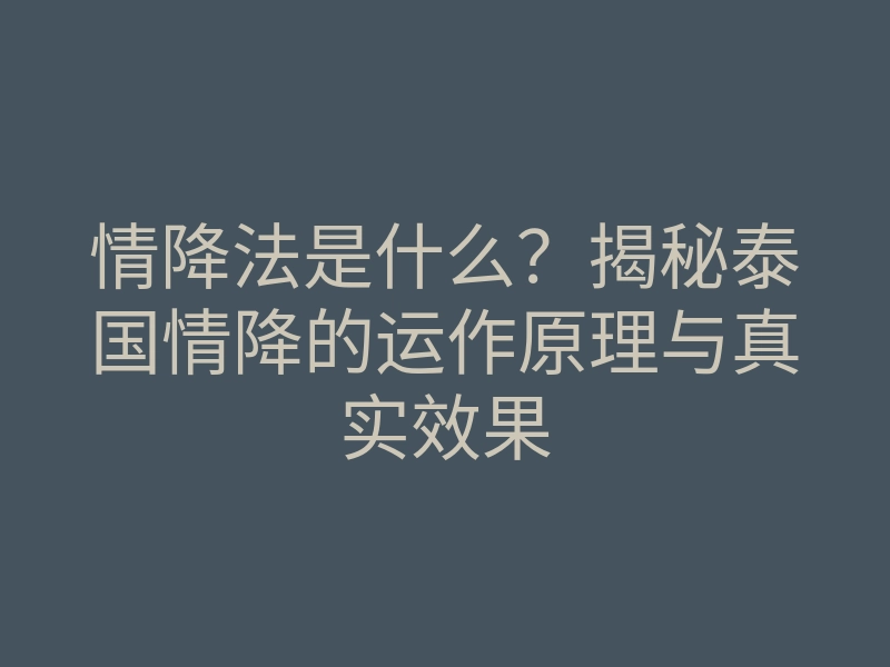 情降法是什么?揭秘泰国情降的运作原理与真实效果