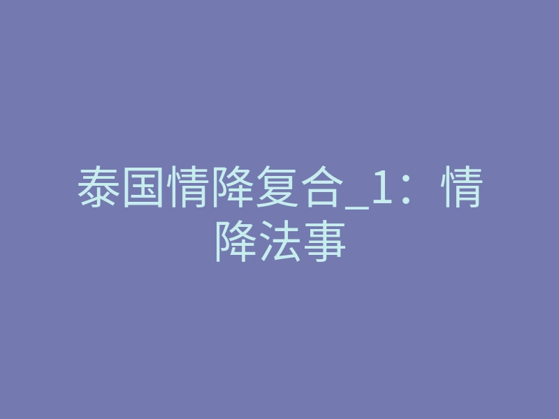泰国情降复合_1:情降法事