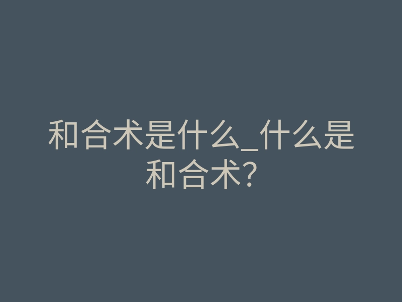 和合术是什么_什么是和合术？