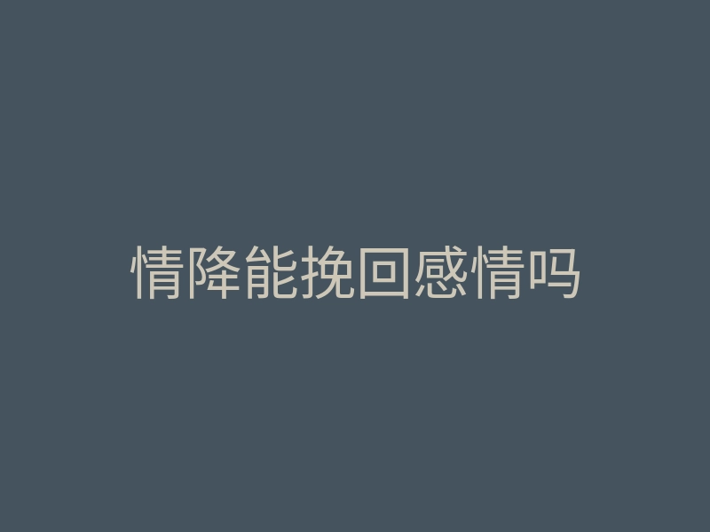 情降能挽回感情吗