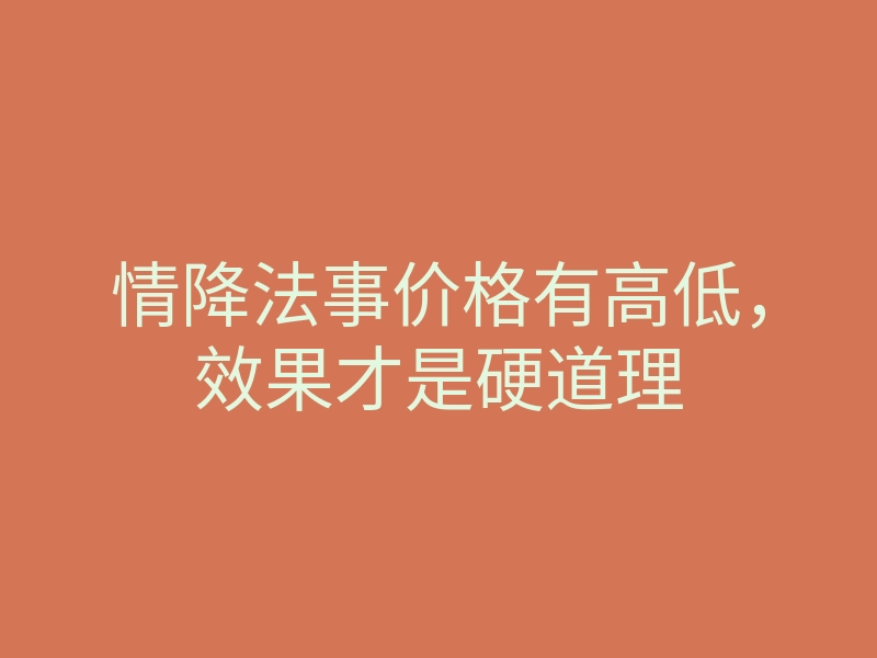 情降法事价格有高低,效果才是硬道理