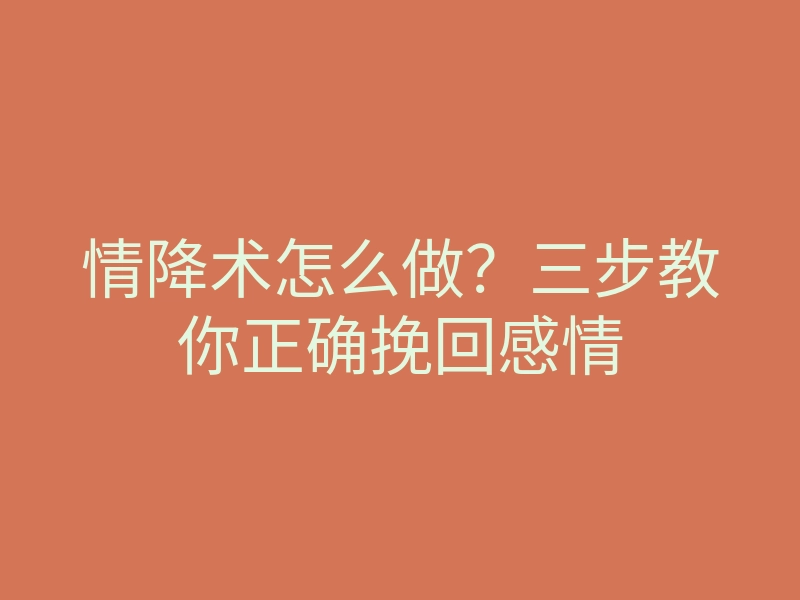 情降术怎么做?三步教你正确挽回感情