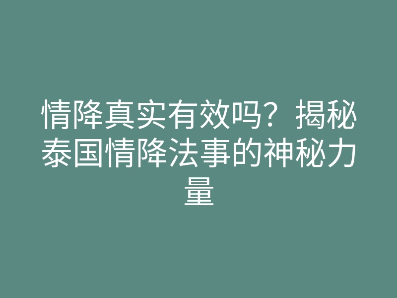情降真实有效吗?揭秘泰国情降法事的神秘力量