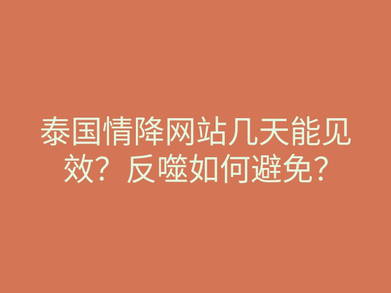 泰国情降网站几天能见效?反噬如何避免?