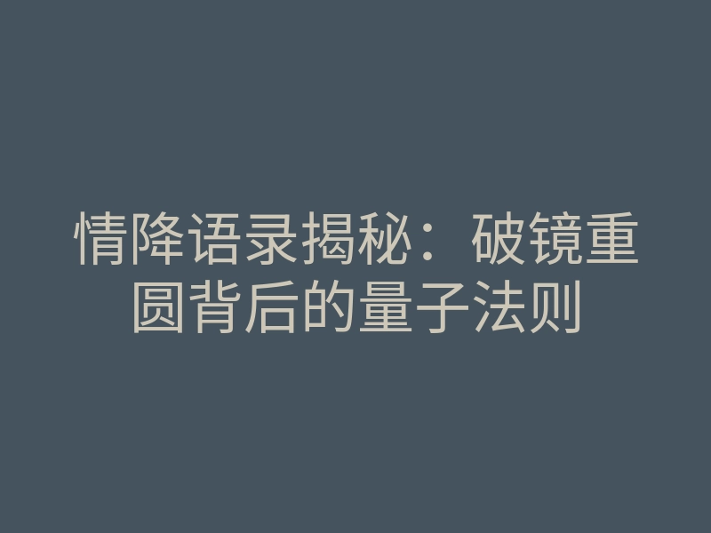 情降语录揭秘:破镜重圆背后的量子法则