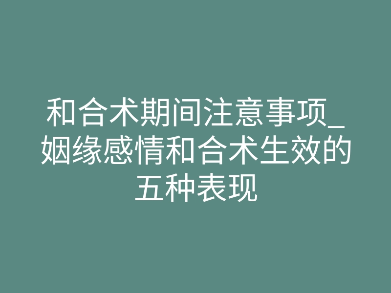 和合术期间注意事项_姻缘感情和合术生效的五种表现