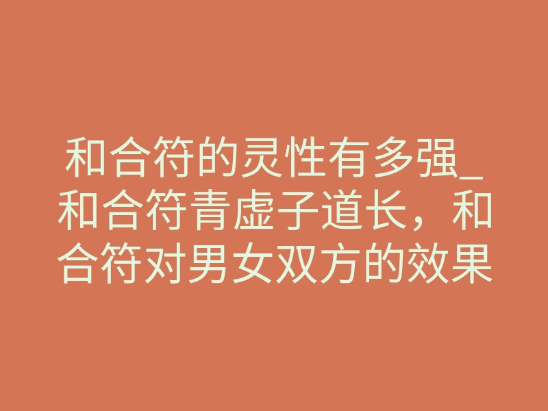 和合符的灵性有多强_和合符青虚子道长,和合符对男女双方的效果