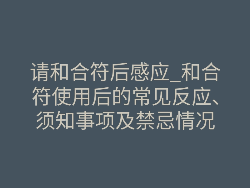 请和合符后感应_和合符使用后的常见反应、须知事项及禁忌情况