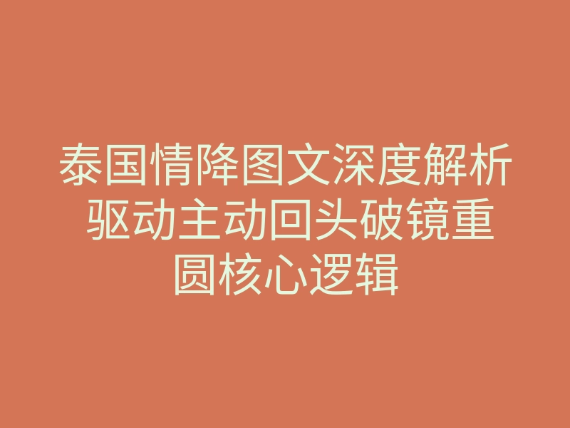 泰国情降图文深度解析 驱动主动回头破镜重圆核心逻辑