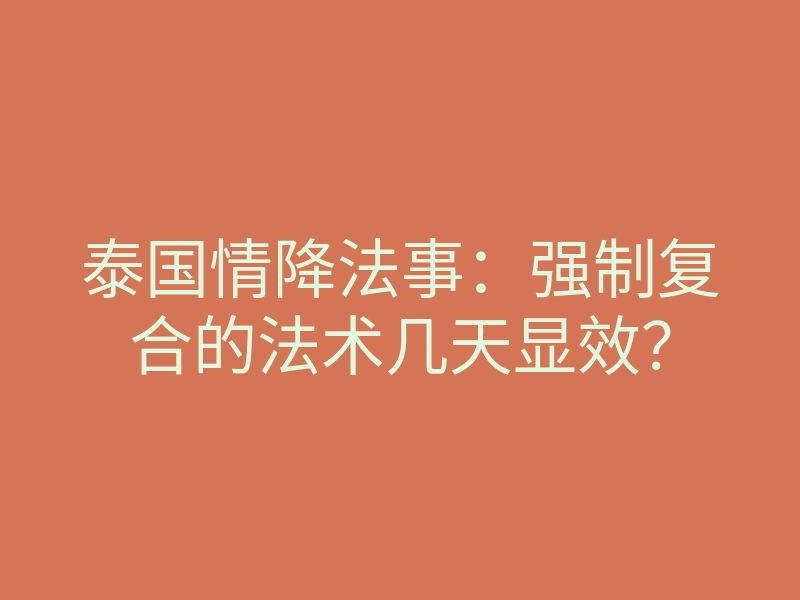 泰国情降法事:强制复合的法术几天显效?