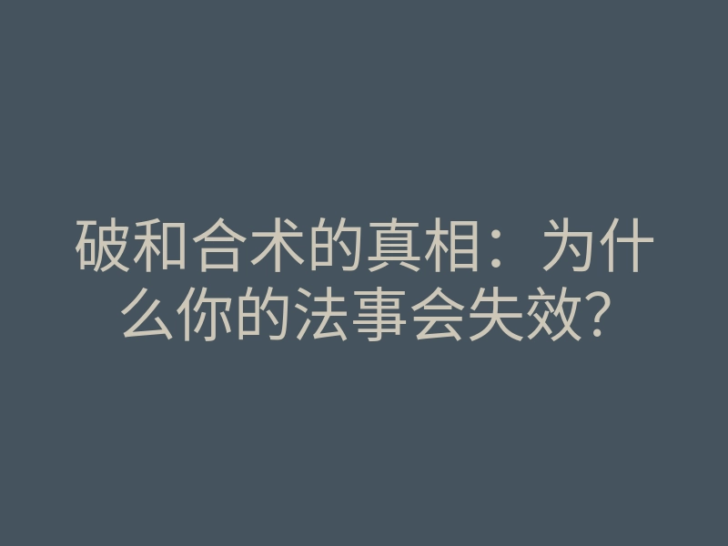 破和合术的真相:为什么你的法事会失效?