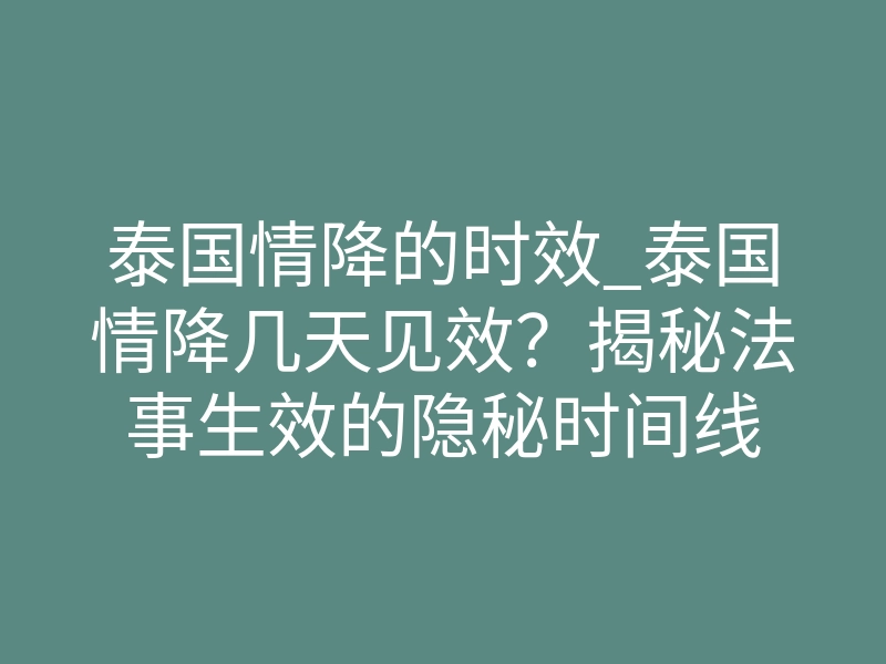 泰国情降的时效_泰国情降几天见效?揭秘法事生效的隐秘时间线