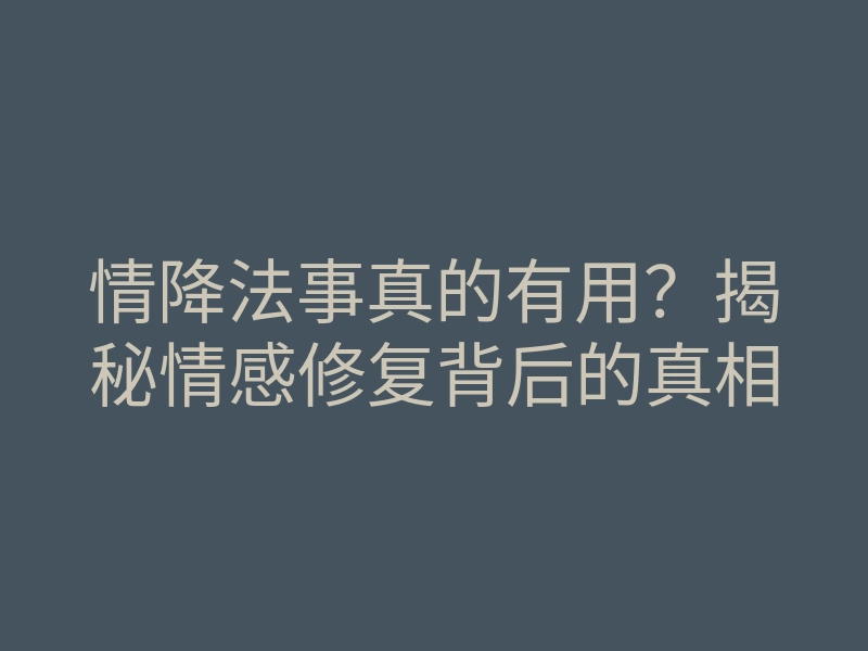 情降法事真的有用?揭秘情感修复背后的真相