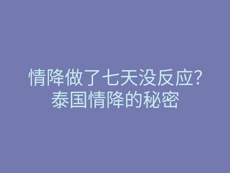 情降做了七天没反应?泰国情降的秘密