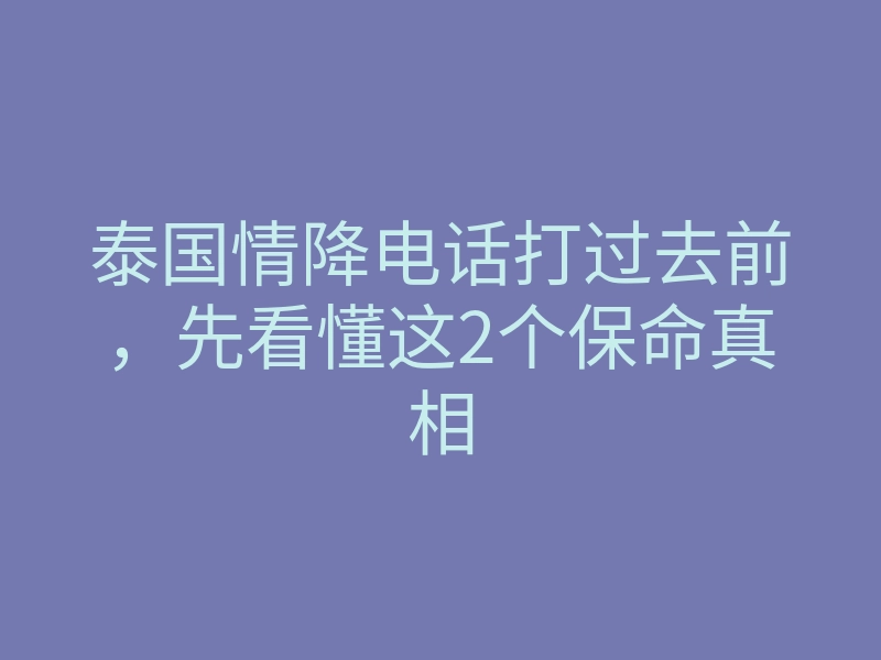 泰国情降电话打过去前,先看懂这2个保命真相