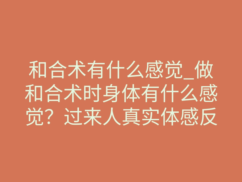 和合术有什么感觉_做和合术时身体有什么感觉?过来人真实体感反馈