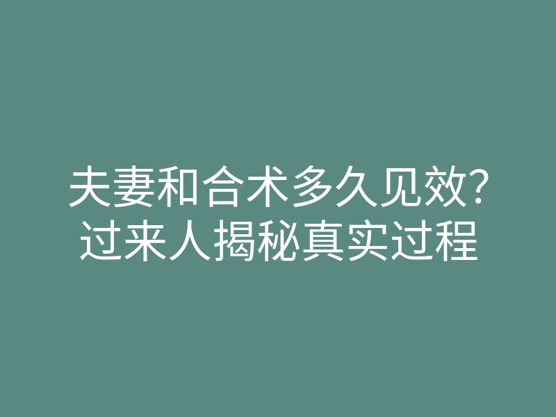 夫妻和合术多久见效?过来人揭秘真实过程