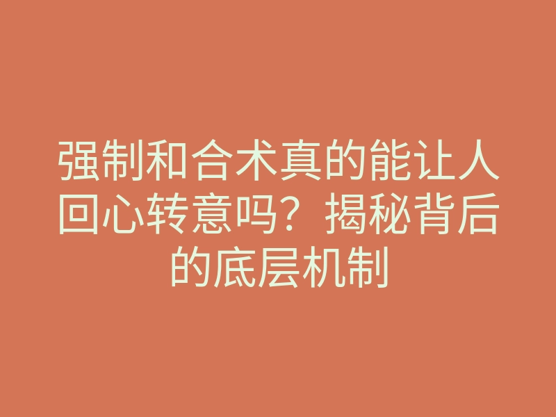 强制和合术真的能让人回心转意吗?揭秘背后的底层机制