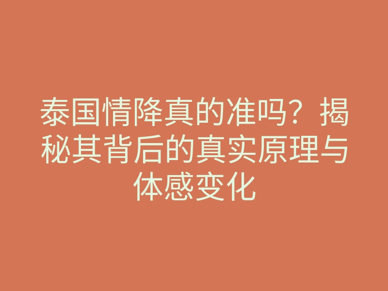 泰国情降真的准吗?揭秘其背后的真实原理与体感变化
