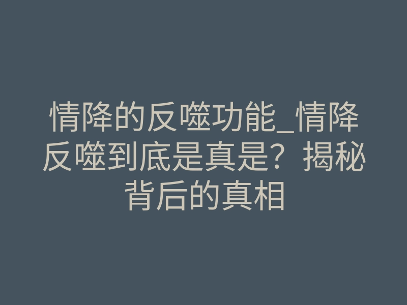 情降的反噬功能_情降反噬到底是真是?揭秘背后的真相