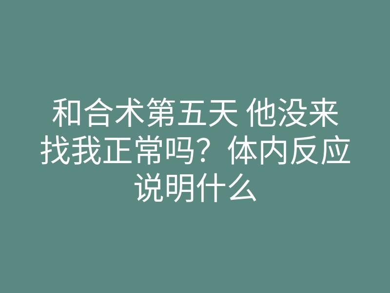 和合术第五天 他没来找我正常吗?体内反应说明什么