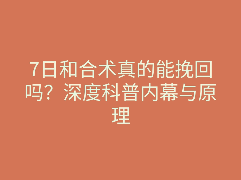 7日和合术真的能挽回吗?深度科普内幕与原理