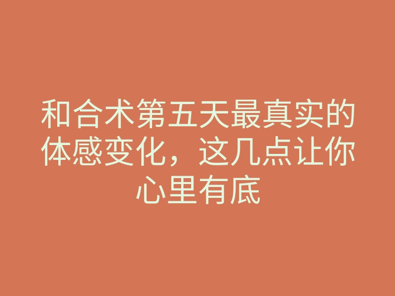 和合术第五天最真实的体感变化,这几点让你心里有底