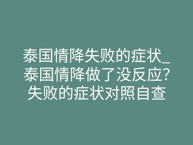 泰国情降失败的症状_泰国情降做了没反应?失败的症状对照自查