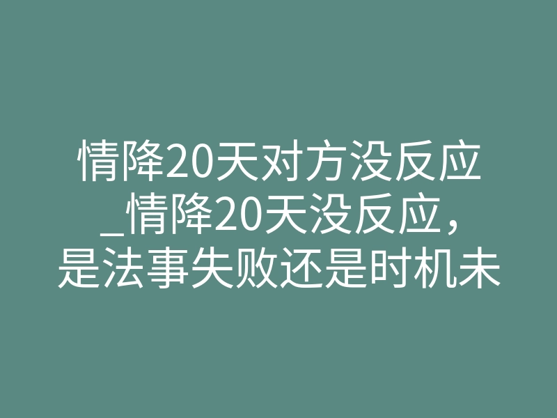 情降20天对方没反应_情降20天没反应,是法事失败还是时机未到?