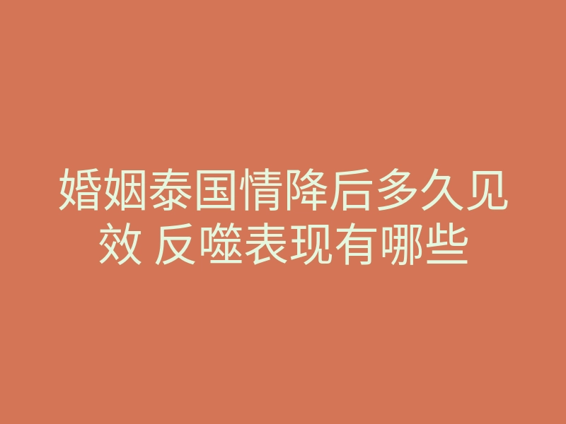 婚姻泰国情降后多久见效 反噬表现有哪些