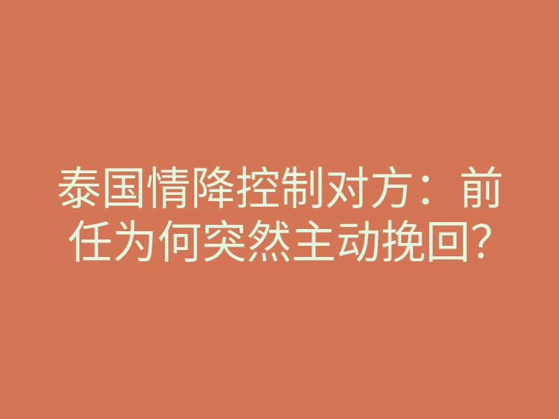 泰国情降控制对方：前任为何突然主动挽回？