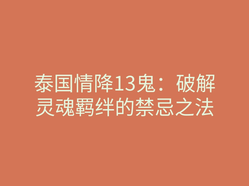 泰国情降13鬼：破解灵魂羁绊的禁忌之法
