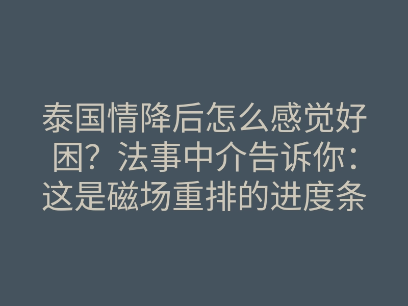 泰国情降后怎么感觉好困?法事中介告诉你:这是磁场重排的进度条