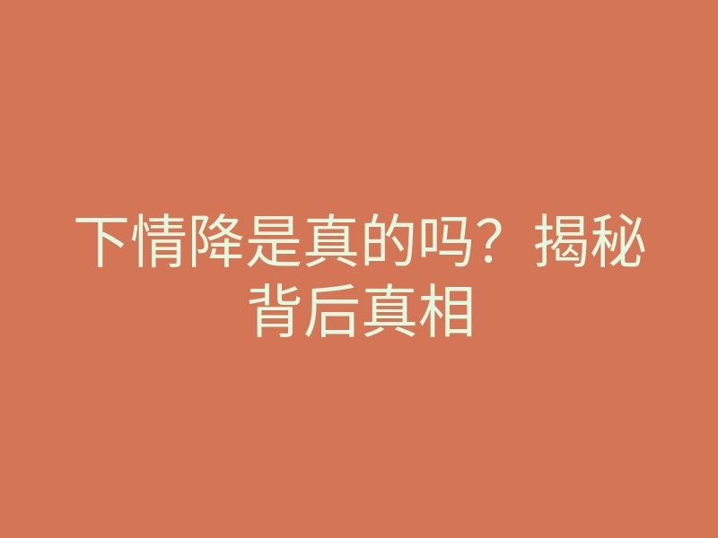 下情降是真的吗?揭秘背后真相