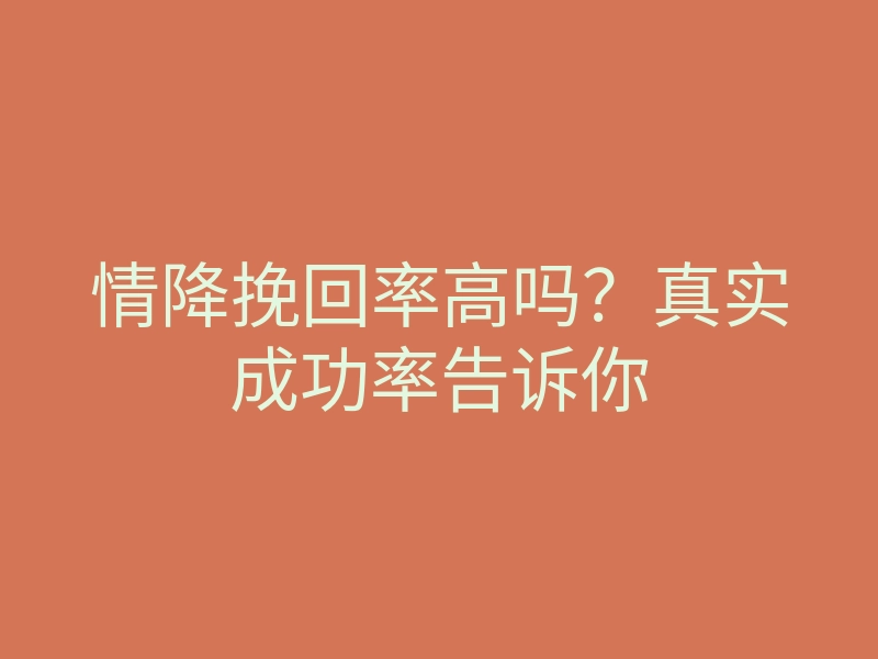 情降挽回率高吗?真实成功率告诉你