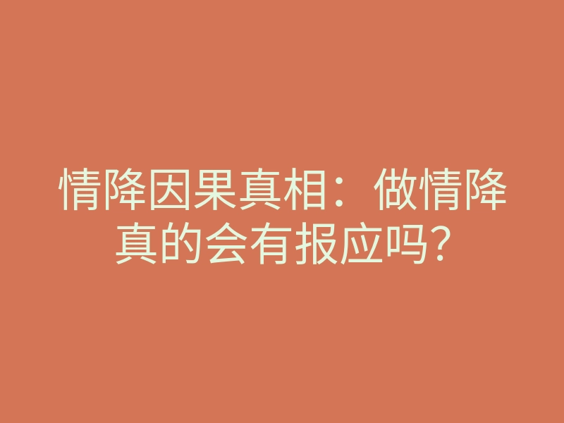 情降因果真相:做情降真的会有报应吗?