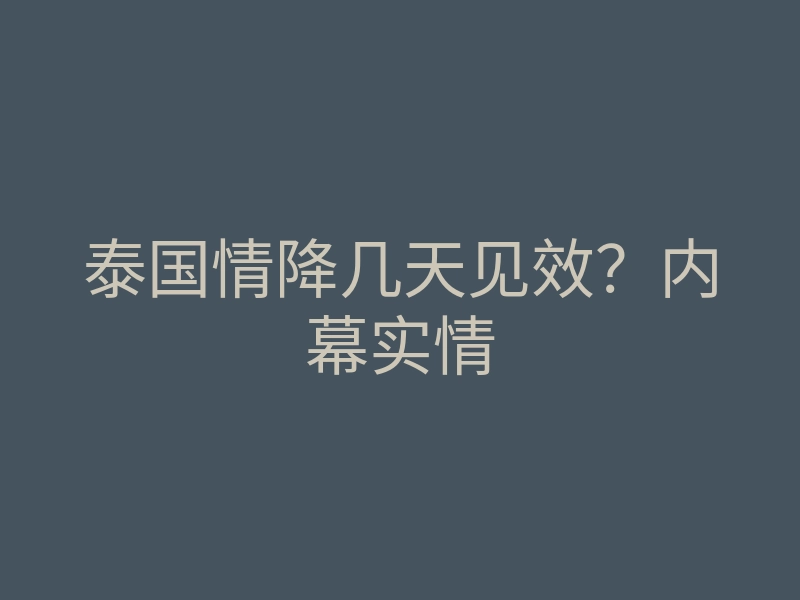 泰国情降几天见效?内幕实情