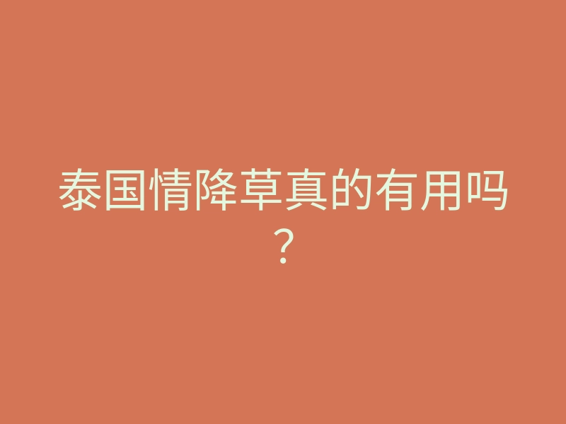泰国情降草真的有用吗?